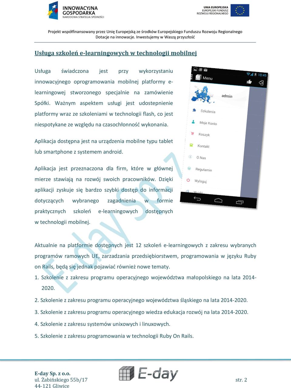 Aplikacja dostępna jest na urządzenia mobilne typu tablet lub smartphone z systemem android. Aplikacja jest przeznaczona dla firm, które w głównej mierze stawiają na rozwój swoich pracowników.