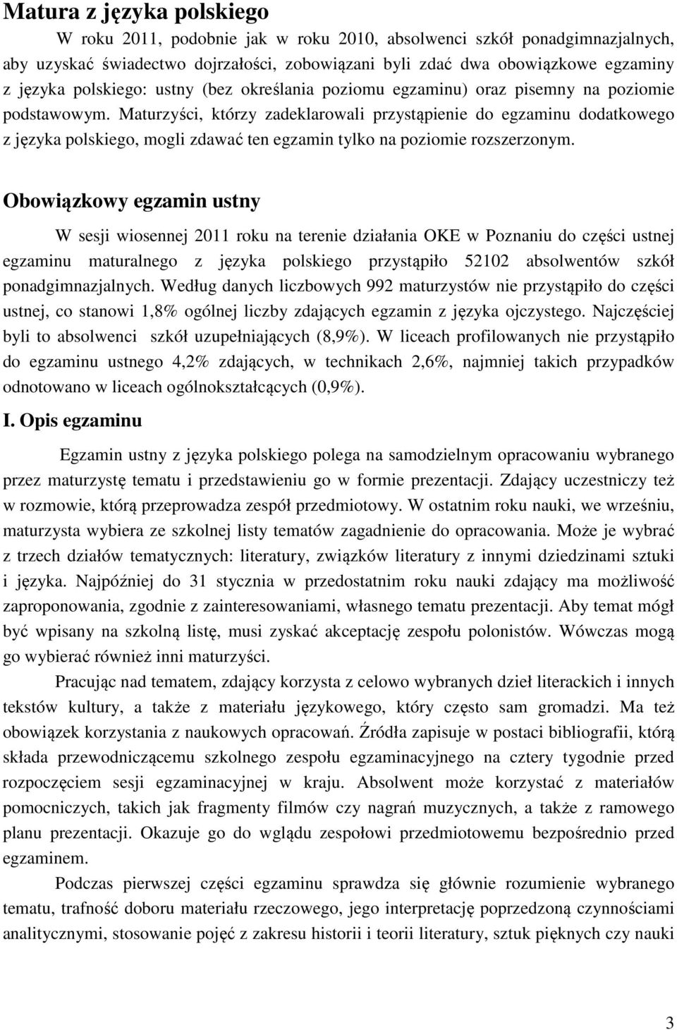 Maturzyści, którzy zadeklarowali przystąpienie do egzaminu dodatkowego z języka polskiego, mogli zdawać ten egzamin tylko na poziomie rozszerzonym.