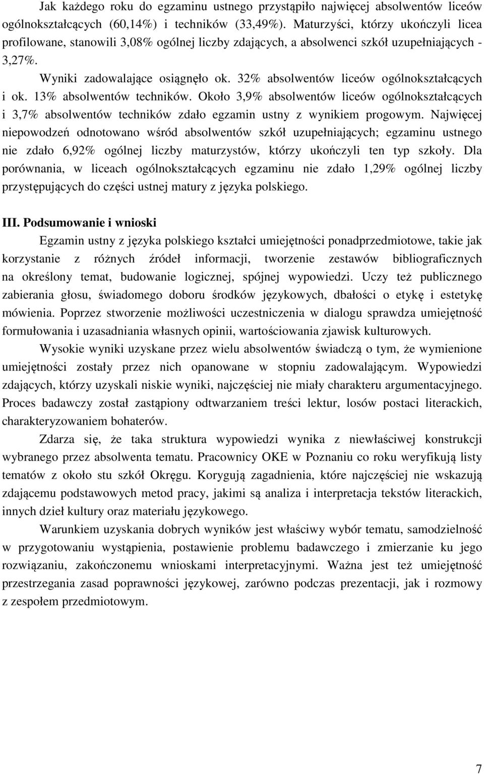 32% absolwentów liceów ogólnokształcących i ok. 13% absolwentów techników. Około 3,9% absolwentów liceów ogólnokształcących i 3,7% absolwentów techników zdało egzamin ustny z wynikiem progowym.