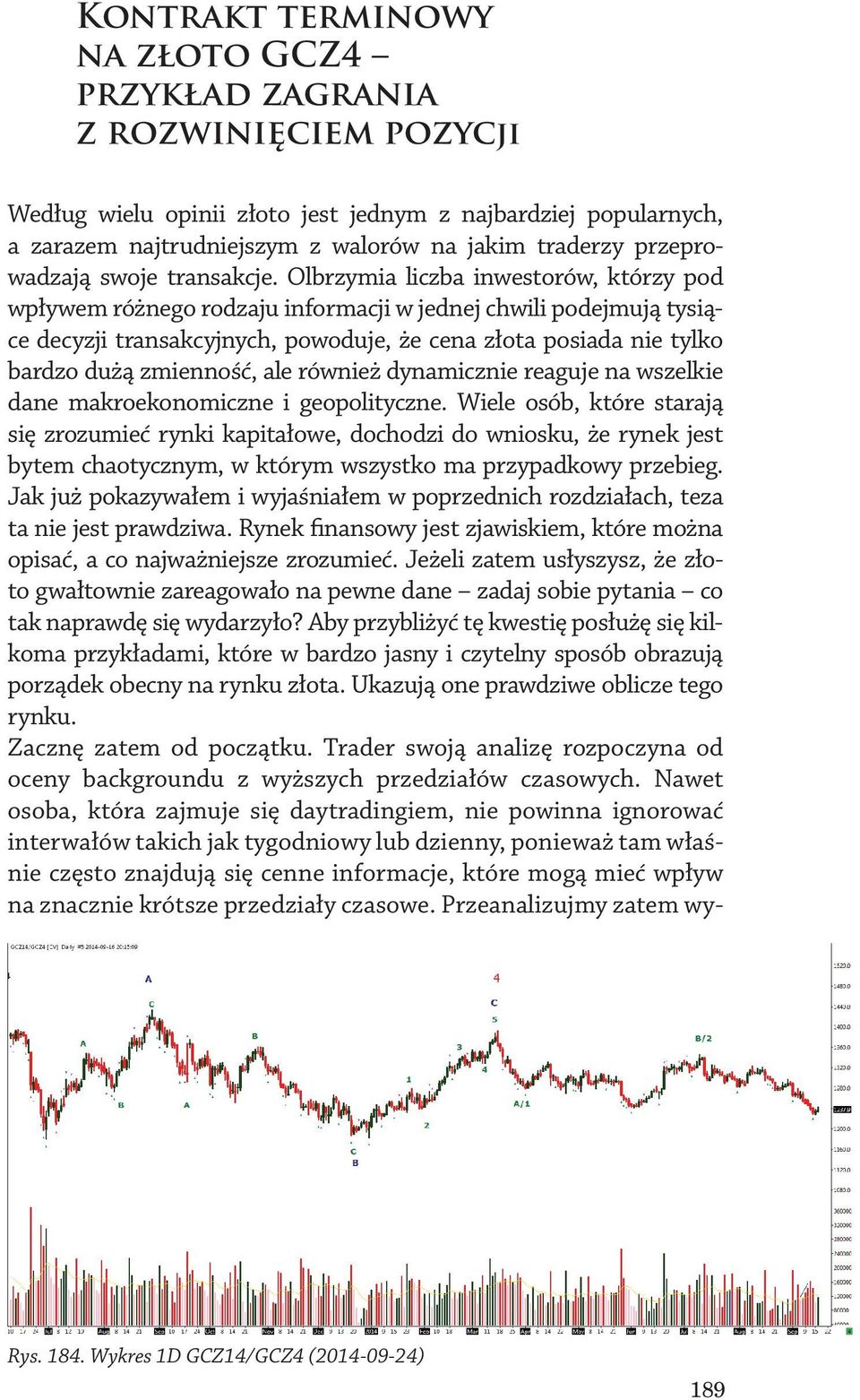 Olbrzymia liczba inwestorów, którzy pod wpływem różnego rodzaju informacji w jednej chwili podejmują tysiące decyzji transakcyjnych, powoduje, że cena złota posiada nie tylko bardzo dużą zmienność,