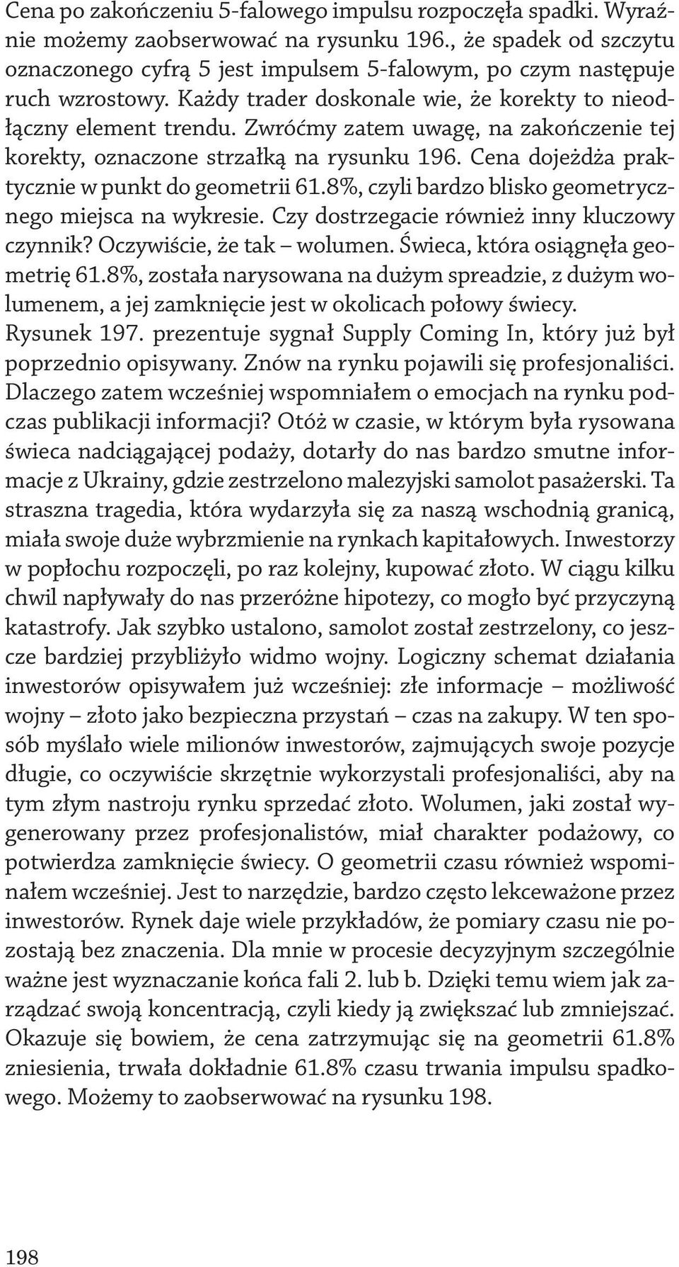 Zwróćmy zatem uwagę, na zakończenie tej korekty, oznaczone strzałką na rysunku 196. Cena dojeżdża praktycznie w punkt do geometrii 61.8%, czyli bardzo blisko geometrycznego miejsca na wykresie.