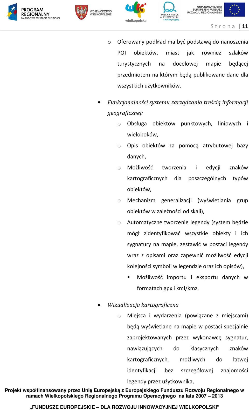 Funkcjonalności systemu zarządzania treścią informacji geograficznej: o Obsługa obiektów punktowych, liniowych i wieloboków, o Opis obiektów za pomocą atrybutowej bazy danych, o Możliwość tworzenia i