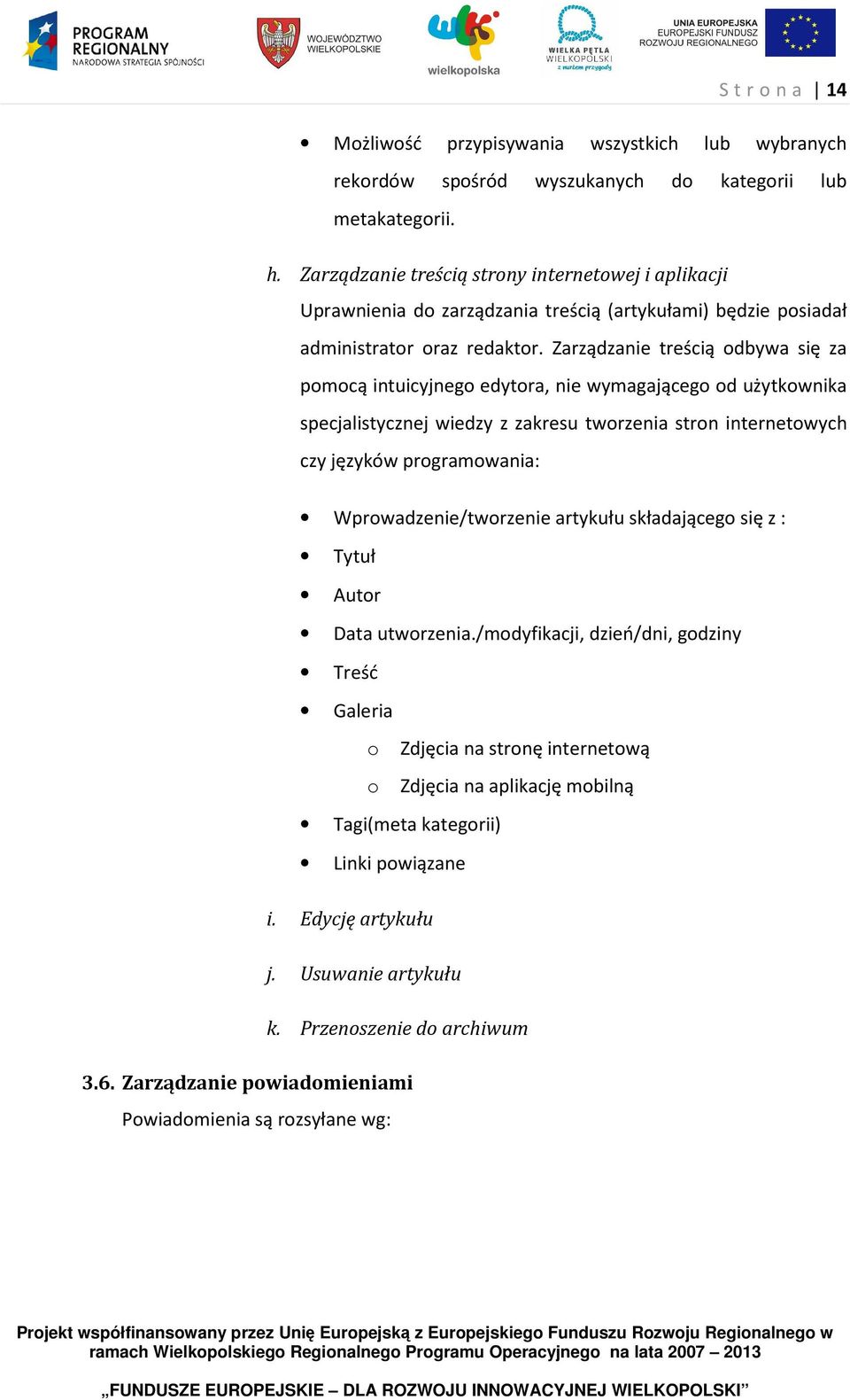 Zarządzanie treścią odbywa się za pomocą intuicyjnego edytora, nie wymagającego od użytkownika specjalistycznej wiedzy z zakresu tworzenia stron internetowych czy języków programowania: