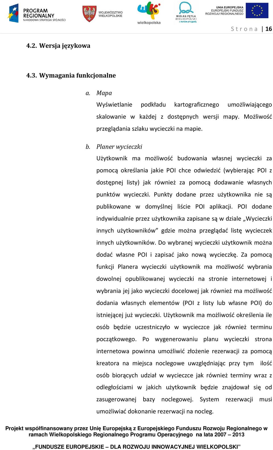 Planer wycieczki Użytkownik ma możliwość budowania własnej wycieczki za pomocą określania jakie POI chce odwiedzić (wybierając POI z dostępnej listy) jak również za pomocą dodawanie własnych punktów