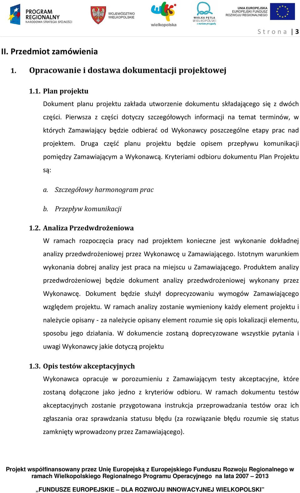 Druga część planu projektu będzie opisem przepływu komunikacji pomiędzy Zamawiającym a Wykonawcą. Kryteriami odbioru dokumentu Plan Projektu są: a. Szczegółowy harmonogram prac b.