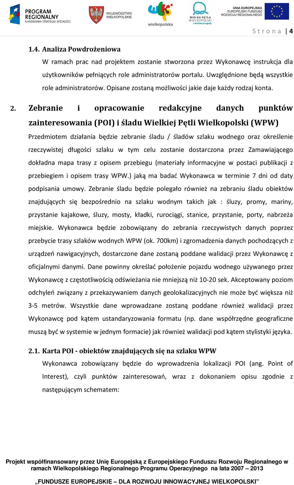 Zebranie i opracowanie redakcyjne danych punktów zainteresowania (POI) i śladu Wielkiej Pętli Wielkopolski (WPW) Przedmiotem działania będzie zebranie śladu / śladów szlaku wodnego oraz określenie