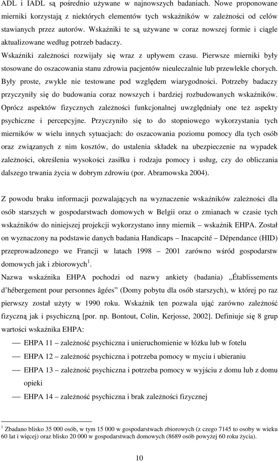 Pierwsze mierniki były stosowane do oszacowania stanu zdrowia pacjentów nieuleczalnie lub przewlekle chorych. Były proste, zwykle nie testowane pod względem wiarygodności.