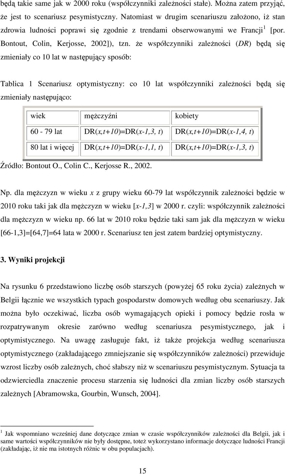 że współczynniki zależności (DR) będą się zmieniały co 10 lat w następujący sposób: Tablica 1 Scenariusz optymistyczny: co 10 lat współczynniki zależności będą się zmieniały następująco: wiek