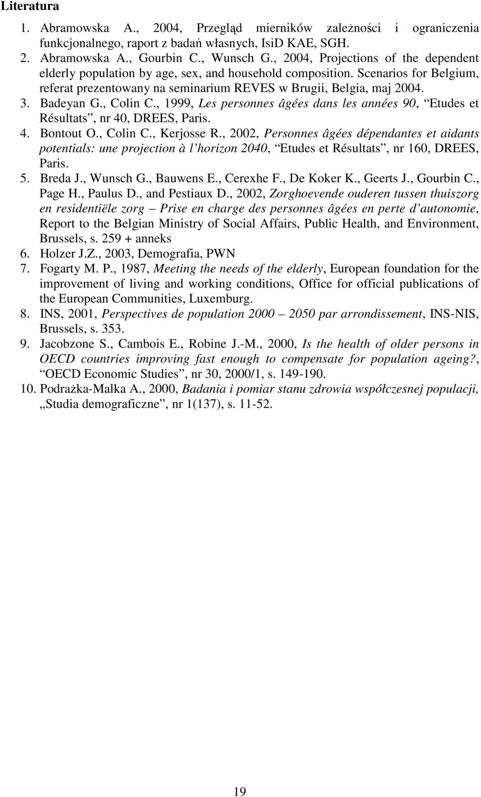 Badeyan G., Colin C., 1999, Les personnes âgées dans les années 90, Etudes et Résultats, nr 40, DREES, Paris. 4. Bontout O., Colin C., Kerjosse R.