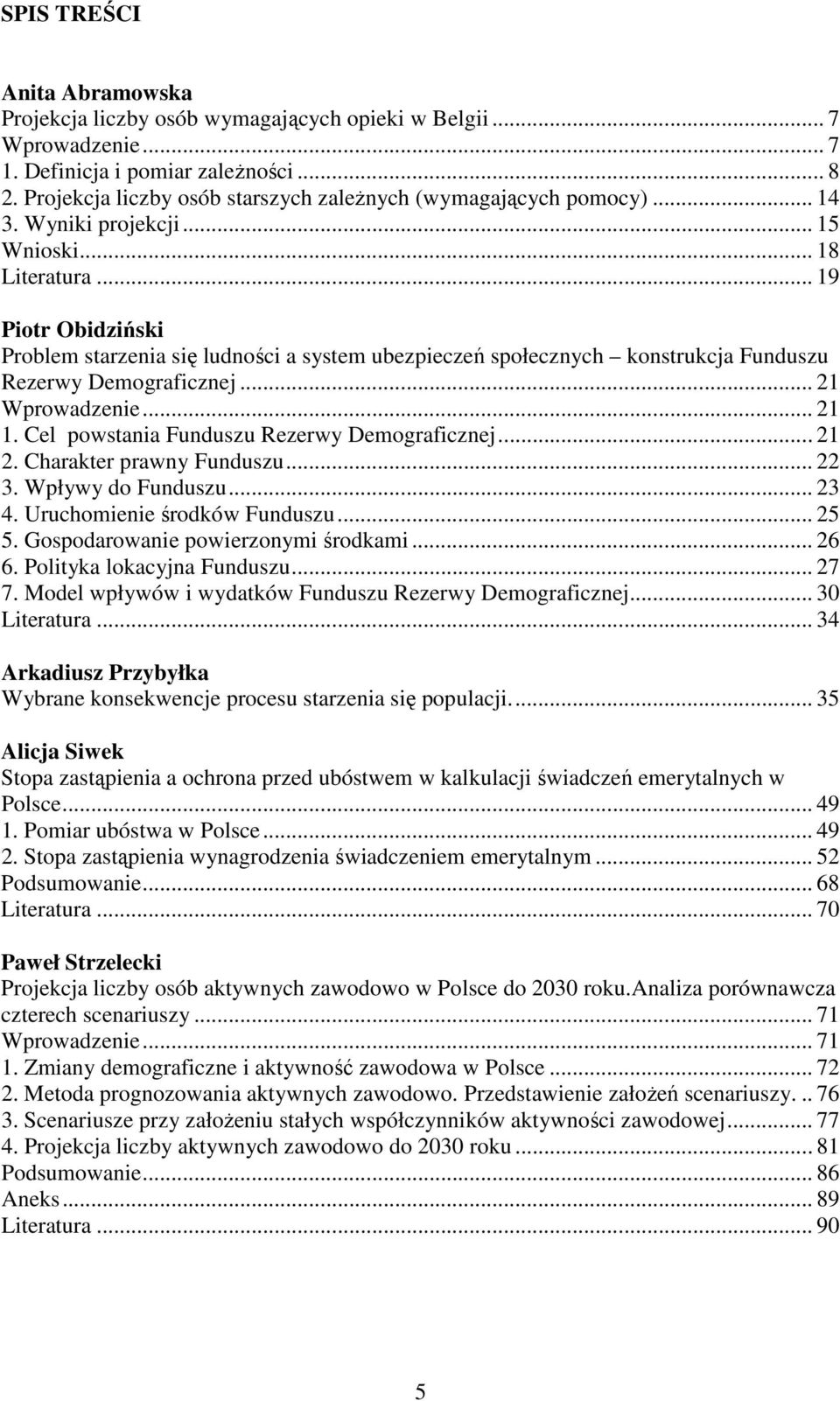 .. 19 Piotr Obidziński Problem starzenia się ludności a system ubezpieczeń społecznych konstrukcja Funduszu Rezerwy Demograficznej... 21 Wprowadzenie... 21 1.