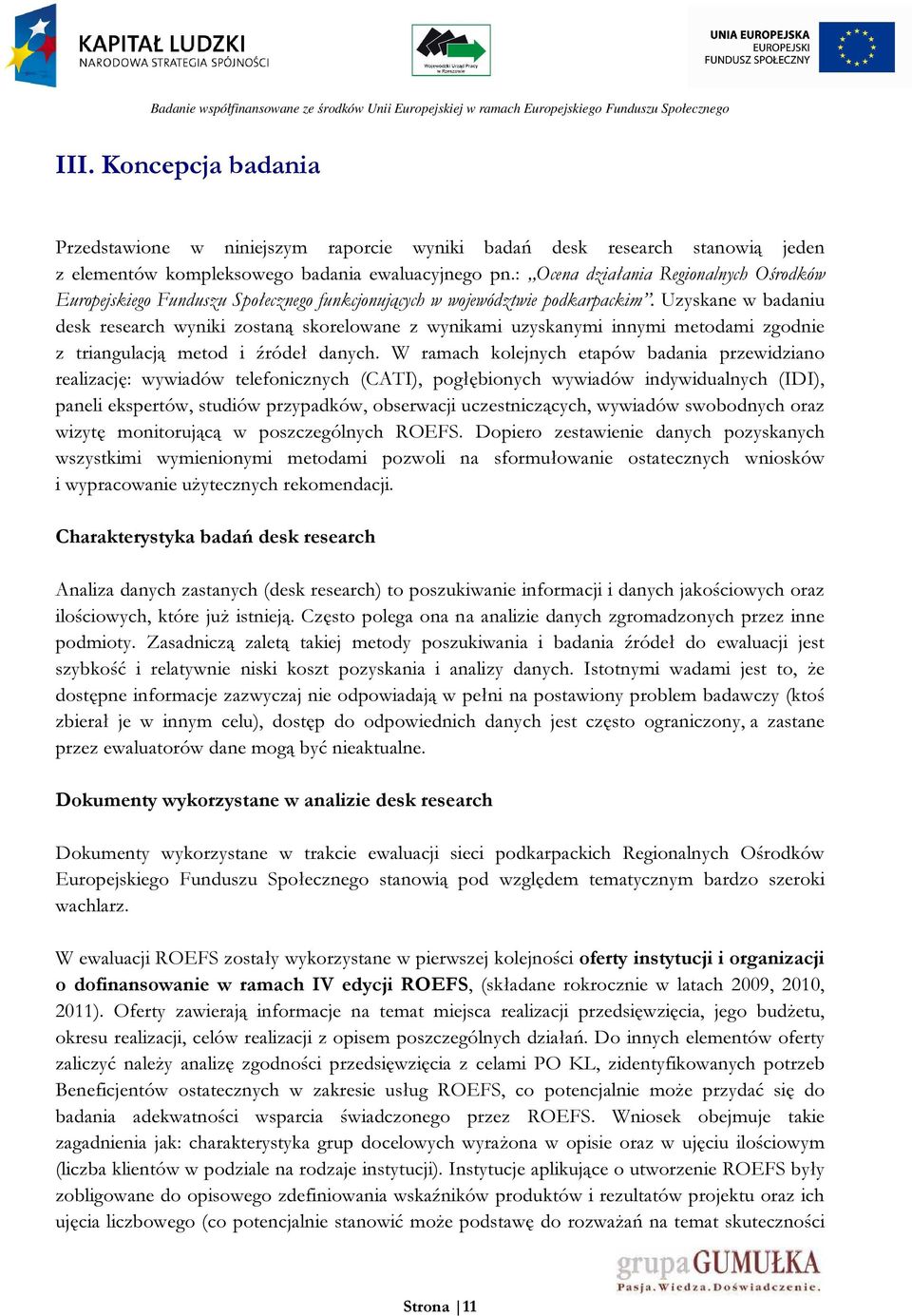 Uzyskane w badaniu desk research wyniki zostaną skorelowane z wynikami uzyskanymi innymi metodami zgodnie z triangulacją metod i źródeł danych.