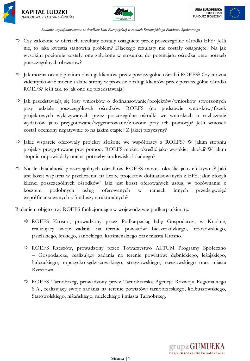 Czy można zidentyfikować mocne i słabe strony w procesie obsługi klientów przez poszczególne ośrodki ROEFS? Jeśli tak. to jak one się przedstawiają?