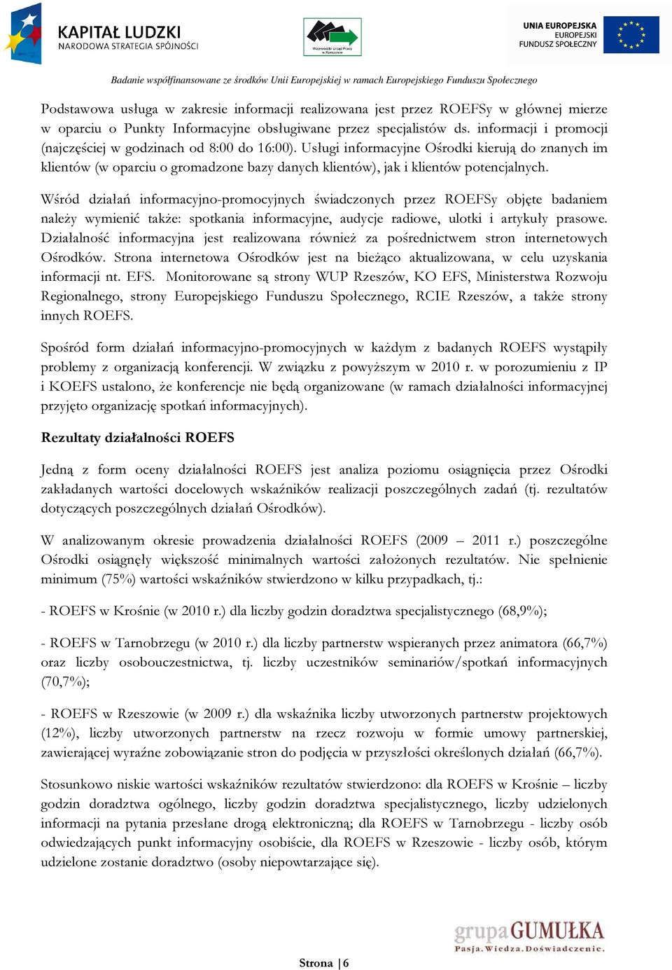 Wśród działań informacyjno-promocyjnych świadczonych przez ROEFSy objęte badaniem należy wymienić także: spotkania informacyjne, audycje radiowe, ulotki i artykuły prasowe.