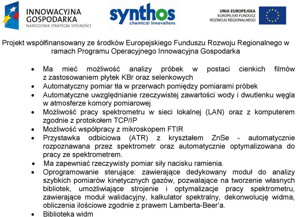 mikroskopem FTIR Przystawka odbiciowa (ATR) z kryształem ZnSe - automatycznie rozpoznawana przez spektrometr oraz automatycznie optymalizowana do pracy ze spektrometrem.