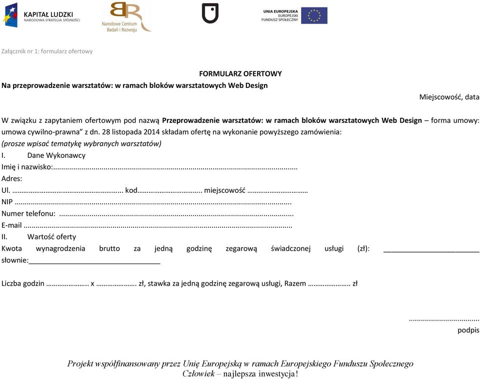 28 listopada 2014 składam ofertę na wykonanie powyższego zamówienia: (prosze wpisać tematykę wybranych warsztatów) I. Dane Wykonawcy Imię i nazwisko:... Adres: Ul.... kod.