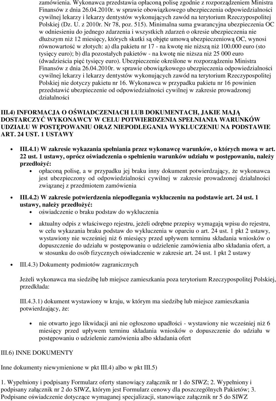 Minimalna suma gwarancyjna ubezpieczenia OC w odniesieniu do jednego zdarzenia i wszystkich zdarzeń o okresie ubezpieczenia nie dłuŝszym niŝ 12 miesięcy, których skutki są objęte umową