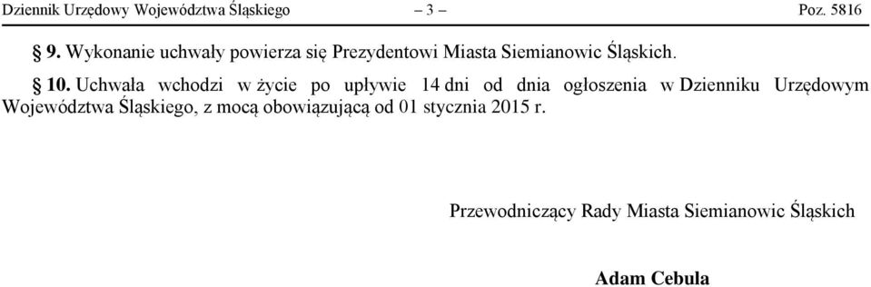 Uchwała wchodzi w życie po upływie 14 dni od dnia ogłoszenia w Dzienniku Urzędowym