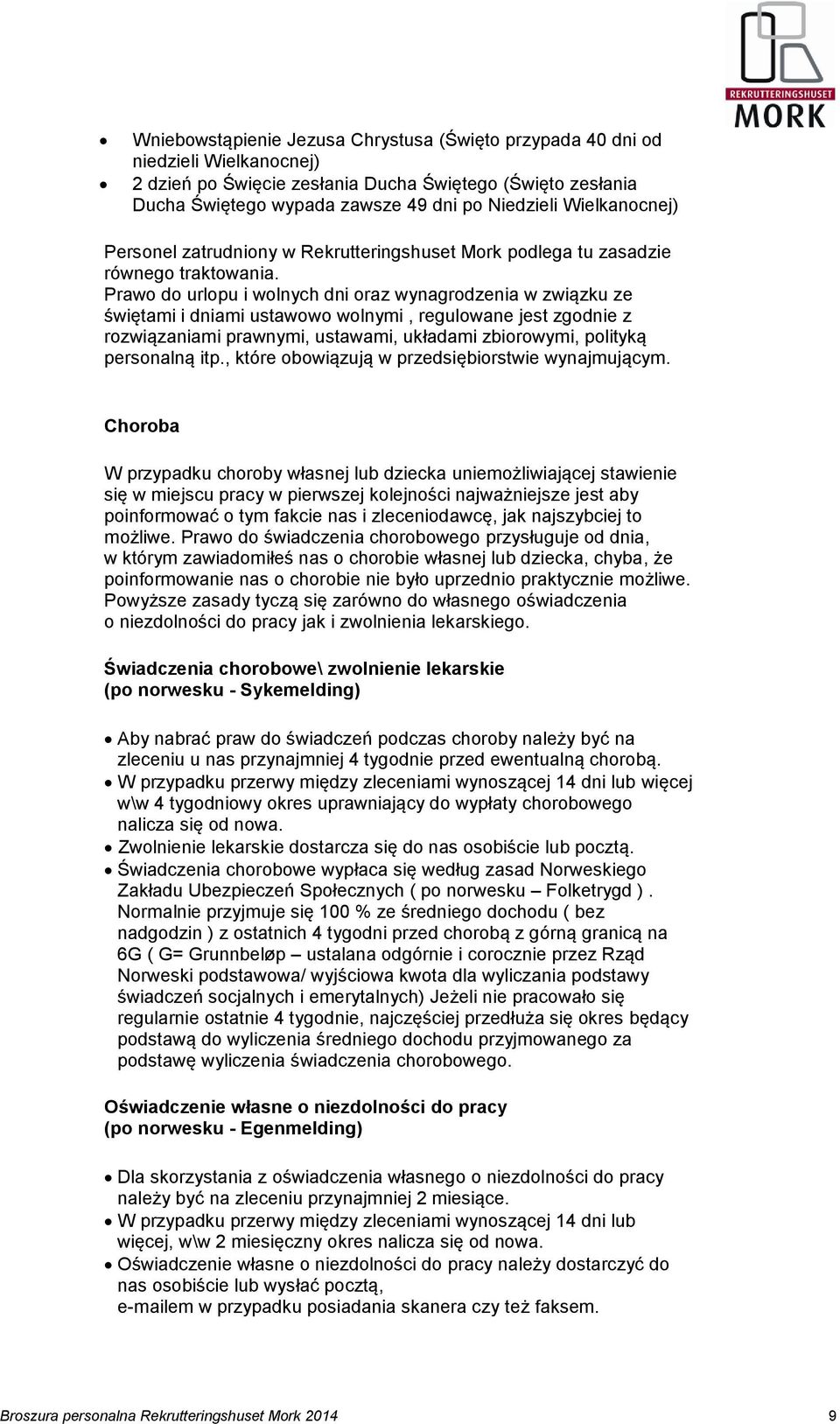 Prawo do urlopu i wolnych dni oraz wynagrodzenia w związku ze świętami i dniami ustawowo wolnymi, regulowane jest zgodnie z rozwiązaniami prawnymi, ustawami, układami zbiorowymi, polityką personalną