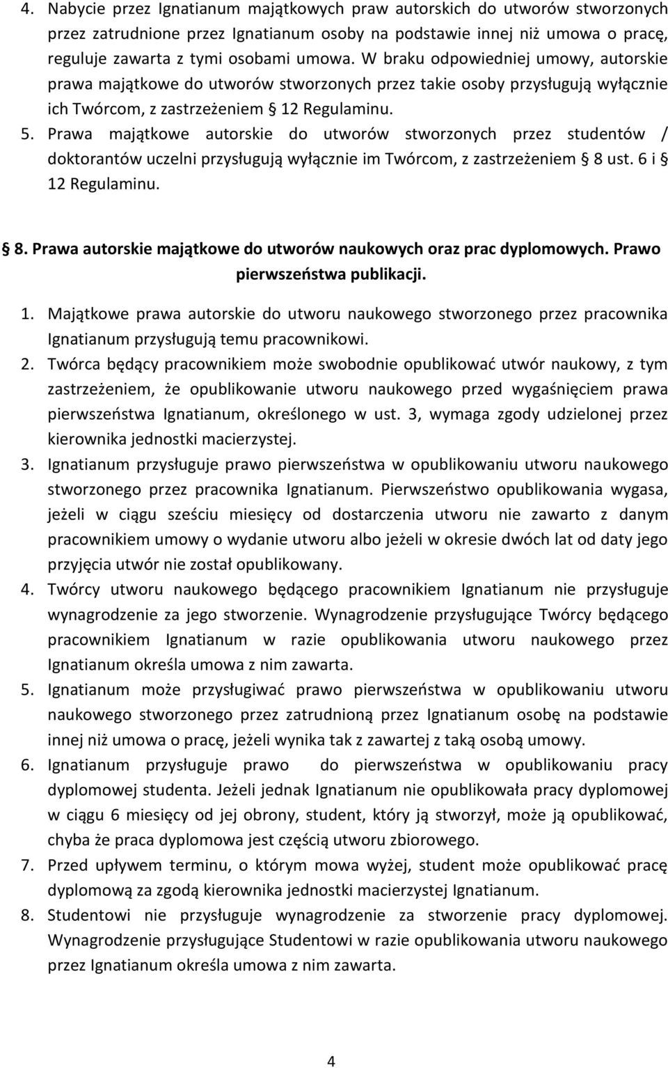 Prawa majątkowe autorskie do utworów stworzonych przez studentów / doktorantów uczelni przysługują wyłącznie im Twórcom, z zastrzeżeniem 8 