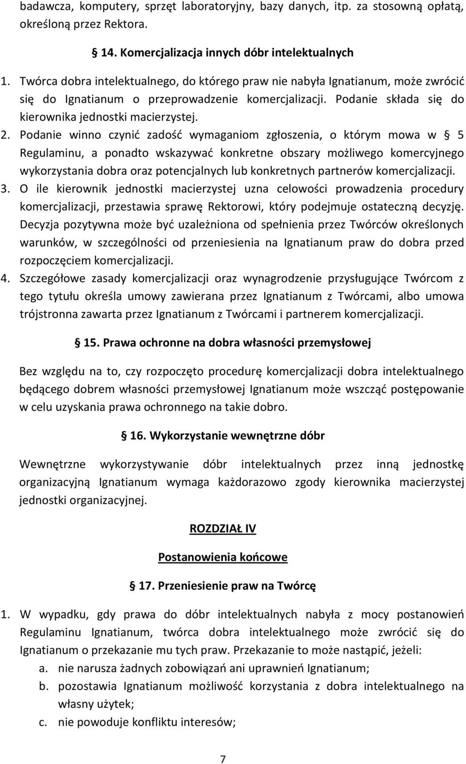 Podanie winno czynid zadośd wymaganiom zgłoszenia, o którym mowa w 5 Regulaminu, a ponadto wskazywad konkretne obszary możliwego komercyjnego wykorzystania dobra oraz potencjalnych lub konkretnych