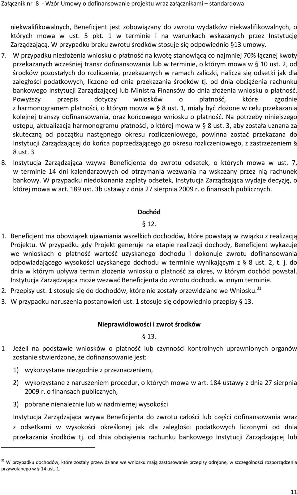 W przypadku niezłożenia wniosku o płatność na kwotę stanowiącą co najmniej 70% łącznej kwoty przekazanych wcześniej transz dofinansowania lub w terminie, o którym mowa w 10 ust.