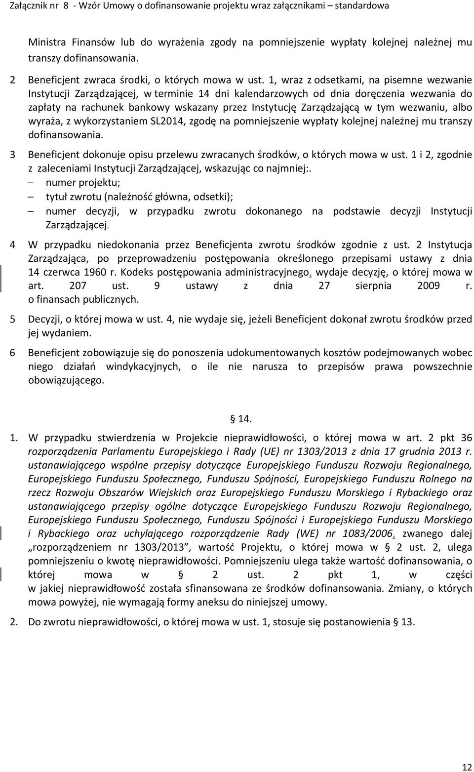 tym wezwaniu, albo wyraża, z wykorzystaniem SL2014, zgodę na pomniejszenie wypłaty kolejnej należnej mu transzy dofinansowania.