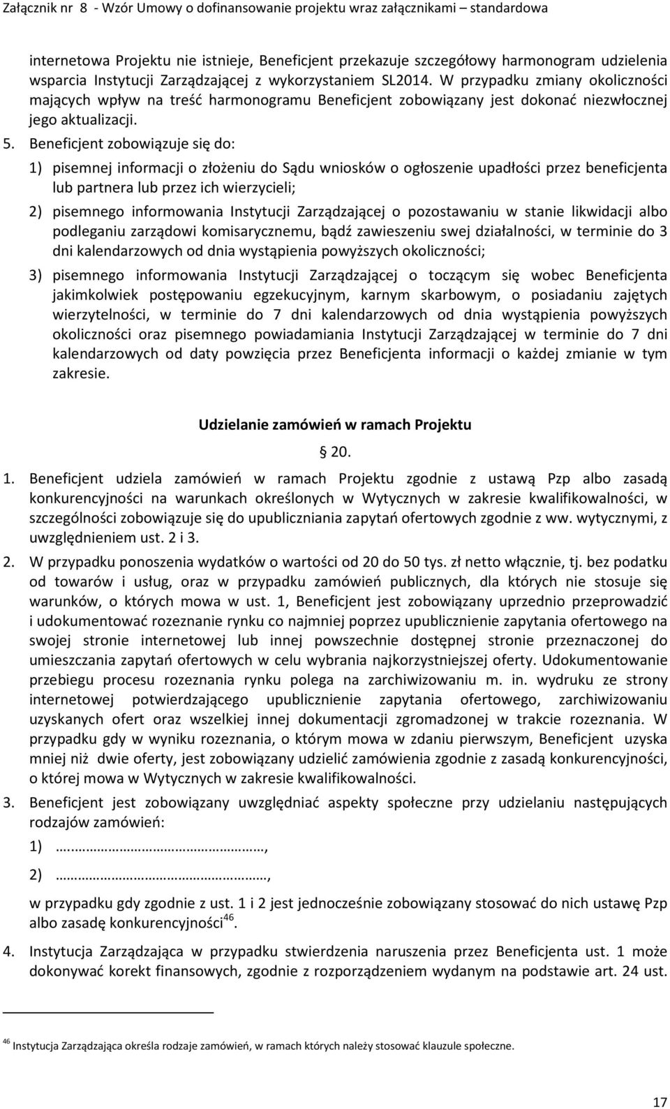 Beneficjent zobowiązuje się do: 1) pisemnej informacji o złożeniu do Sądu wniosków o ogłoszenie upadłości przez beneficjenta lub partnera lub przez ich wierzycieli; 2) pisemnego informowania