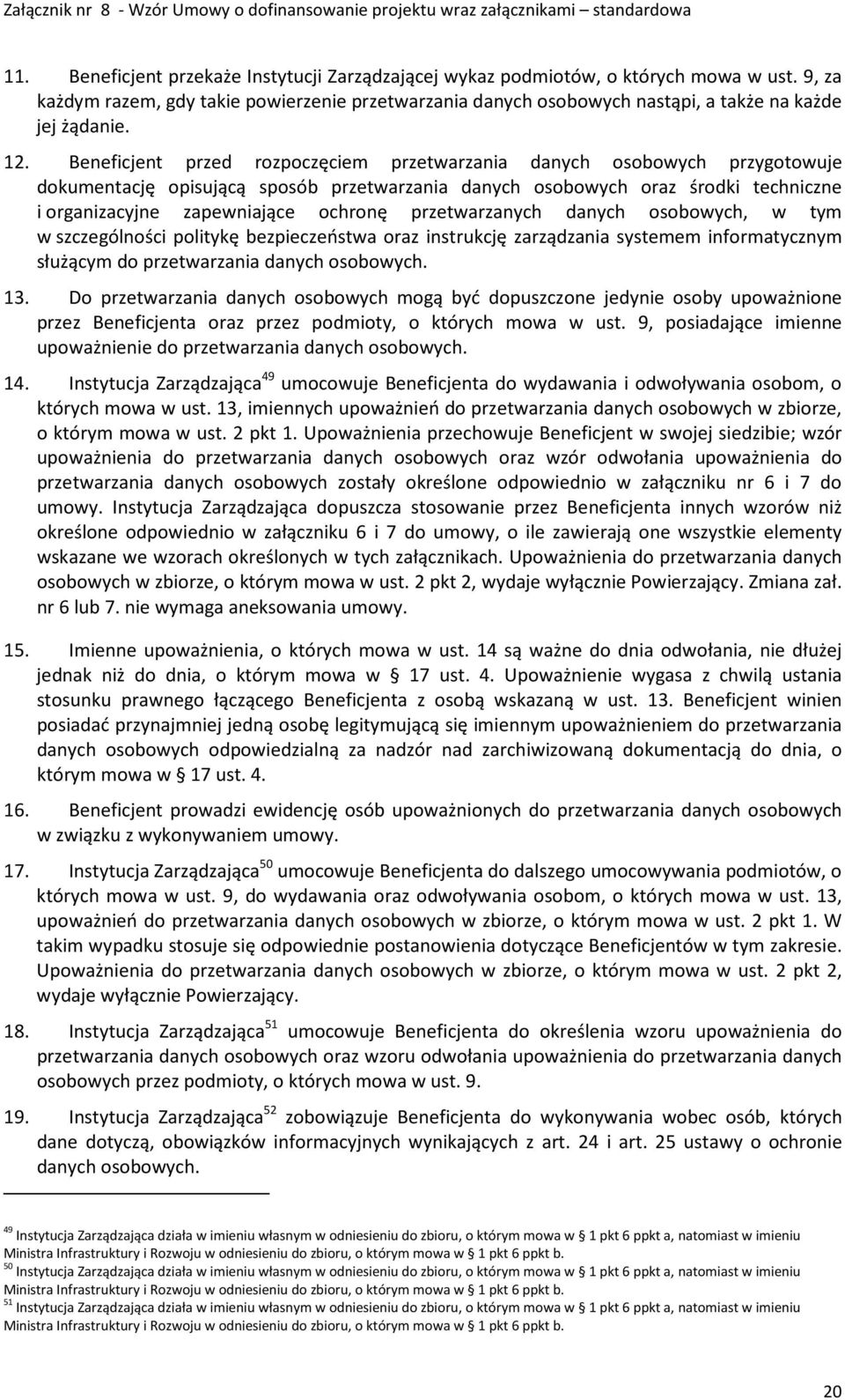 przetwarzanych danych osobowych, w tym w szczególności politykę bezpieczeństwa oraz instrukcję zarządzania systemem informatycznym służącym do przetwarzania danych osobowych. 13.