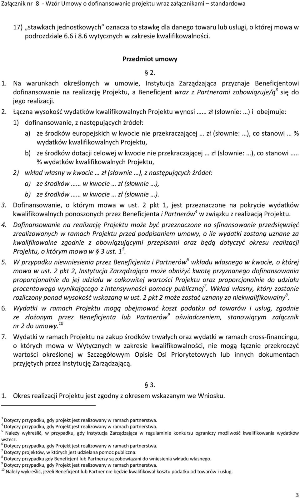 Łączna wysokość wydatków kwalifikowalnych Projektu wynosi zł (słownie: ) i obejmuje: 1) dofinansowanie, z następujących źródeł: a) ze środków europejskich w kwocie nie przekraczającej zł (słownie: ),