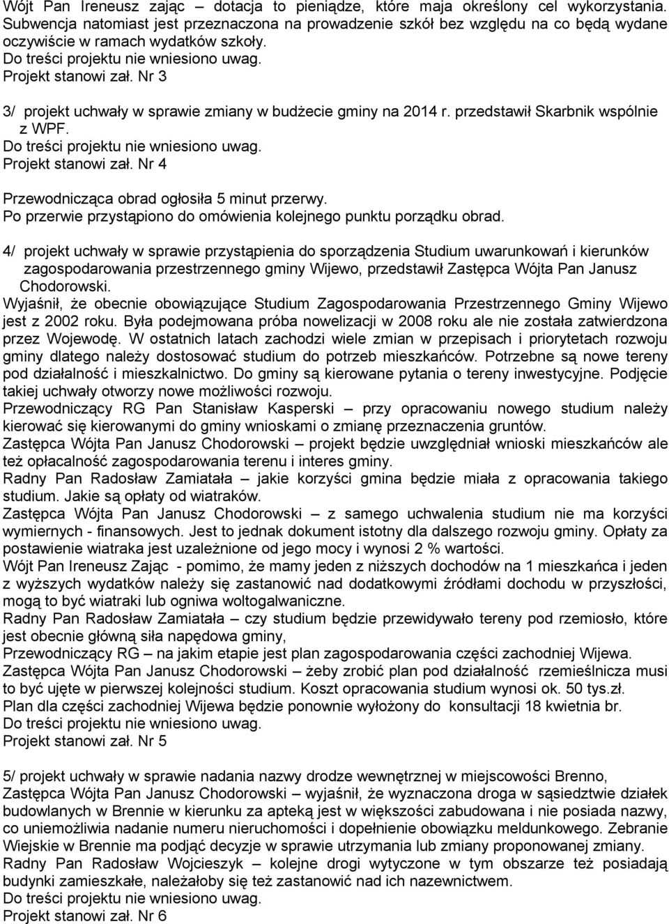 Nr 3 3/ projekt uchwały w sprawie zmiany w budżecie gminy na 2014 r. przedstawił Skarbnik wspólnie z WPF. Projekt stanowi zał. Nr 4 Przewodnicząca obrad ogłosiła 5 minut przerwy.