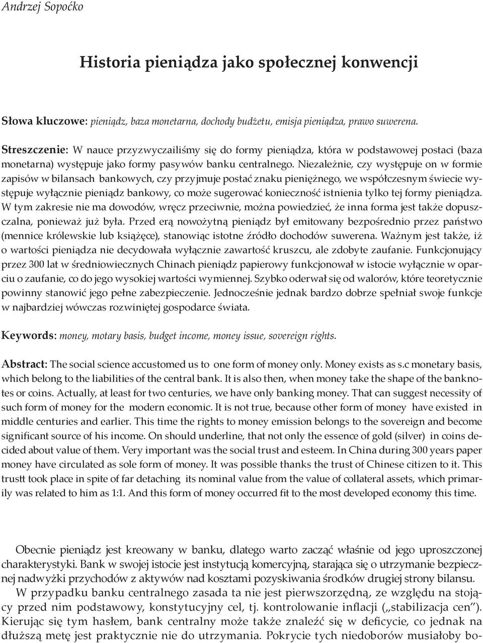 Niezależnie, czy występuje on w formie zapisów w bilansach bankowych, czy przyjmuje postać znaku pieniężnego, we współczesnym świecie występuje wyłącznie pieniądz bankowy, co może sugerować