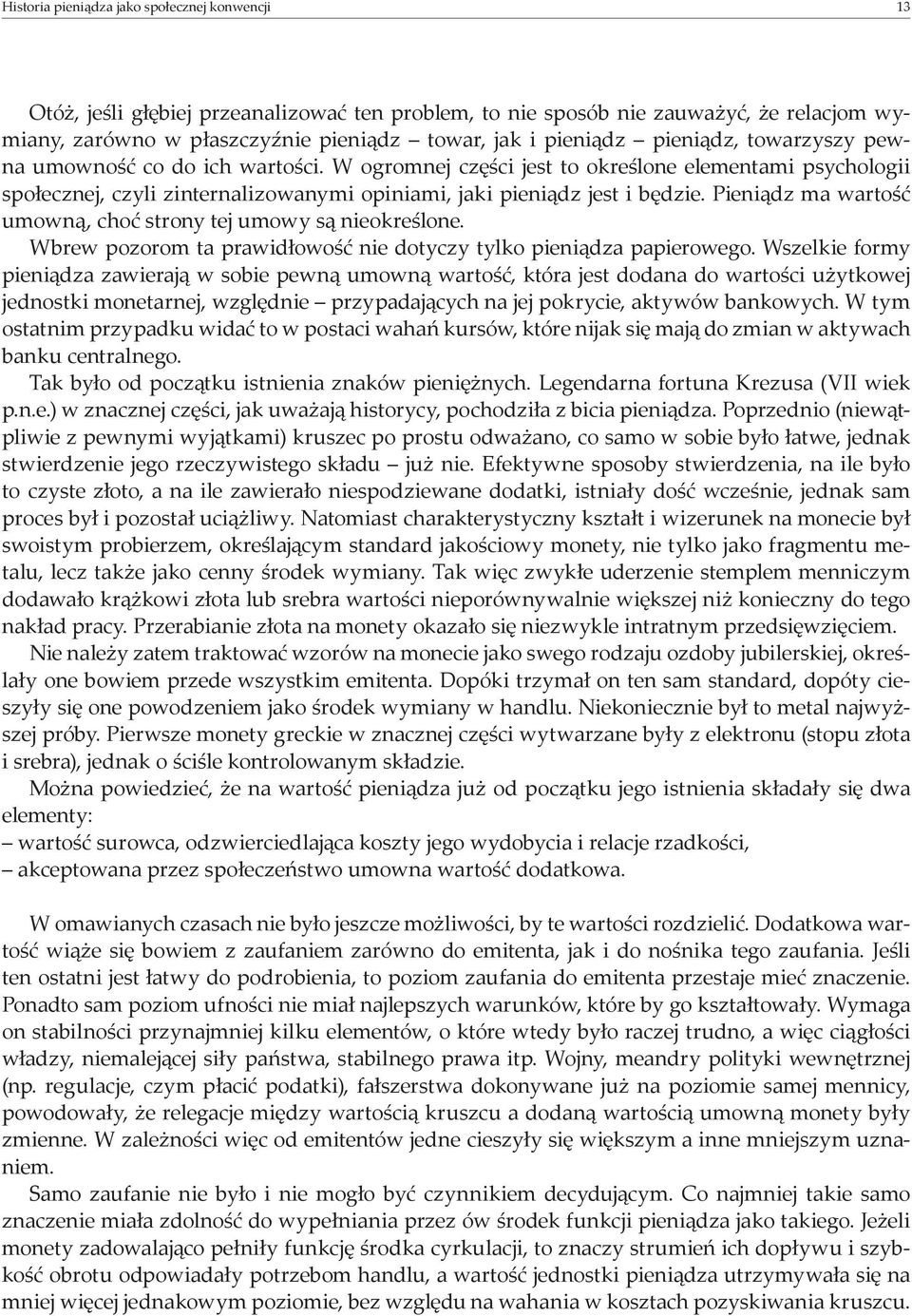 Pieniądz ma wartość umowną, choć strony tej umowy są nieokreślone. Wbrew pozorom ta prawidłowość nie dotyczy tylko pieniądza papierowego.