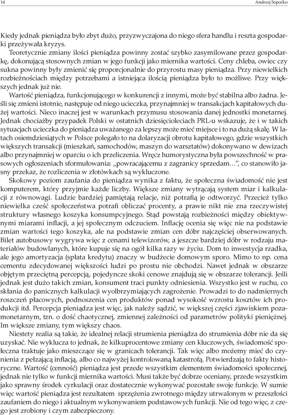 Ceny chleba, owiec czy sukna powinny były zmienić się proporcjonalnie do przyrostu masy pieniądza. Przy niewielkich rozbieżnościach między potrzebami a istniejąca ilością pieniądza było to możliwe.