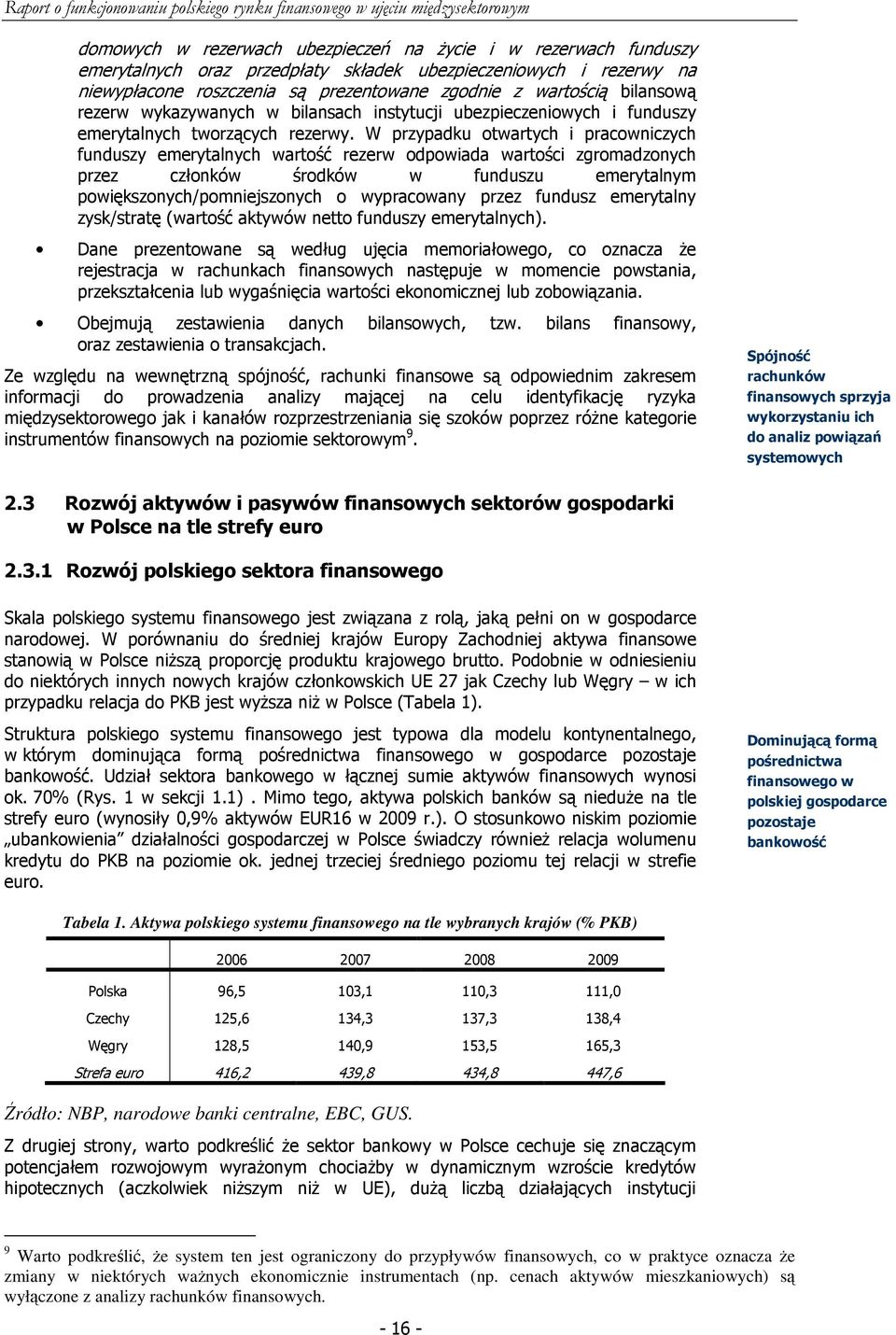 W przypadku otwartych i pracowniczych funduszy emerytalnych wartość rezerw odpowiada wartości zgromadzonych przez członków środków w funduszu emerytalnym powiększonych/pomniejszonych o wypracowany