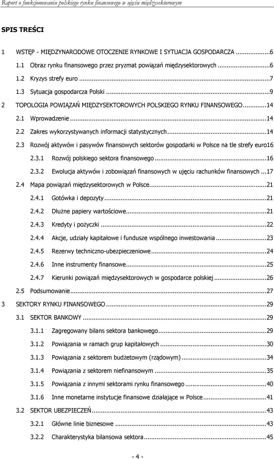 3.1 Rozwój polskiego sektora finansowego...16 2.3.2 Ewolucja aktywów i zobowiązań finansowych w ujęciu rachunków finansowych...17 2.4 Mapa powiązań międzysektorowych w Polsce...21 2.4.1 Gotówka i depozyty.