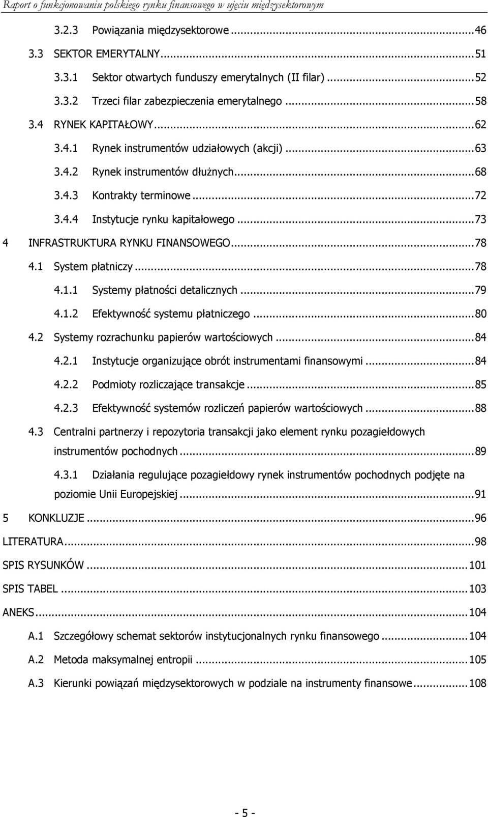 ..78 4.1 System płatniczy...78 4.1.1 Systemy płatności detalicznych...79 4.1.2 Efektywność systemu płatniczego...80 4.2 Systemy rozrachunku papierów wartościowych...84 4.2.1 Instytucje organizujące obrót instrumentami finansowymi.