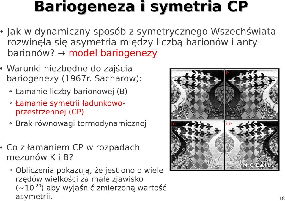 Sacharow): Łamanie liczby barionowej (B) Łamanie symetrii ładunkowoprzestrzennej (CP) Brak równowagi termodynamicznej Co z