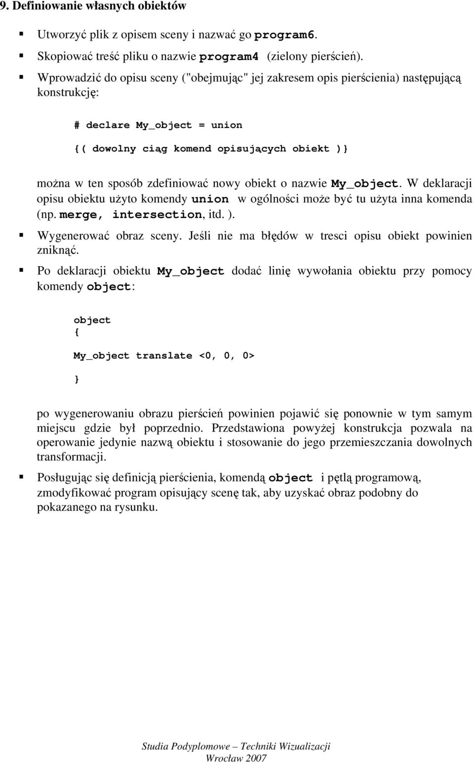 nowy obiekt o nazwie My_object. W deklaracji opisu obiektu użyto komendy union w ogólności może być tu użyta inna komenda (np. merge, intersection, itd. ). Wygenerować obraz sceny.