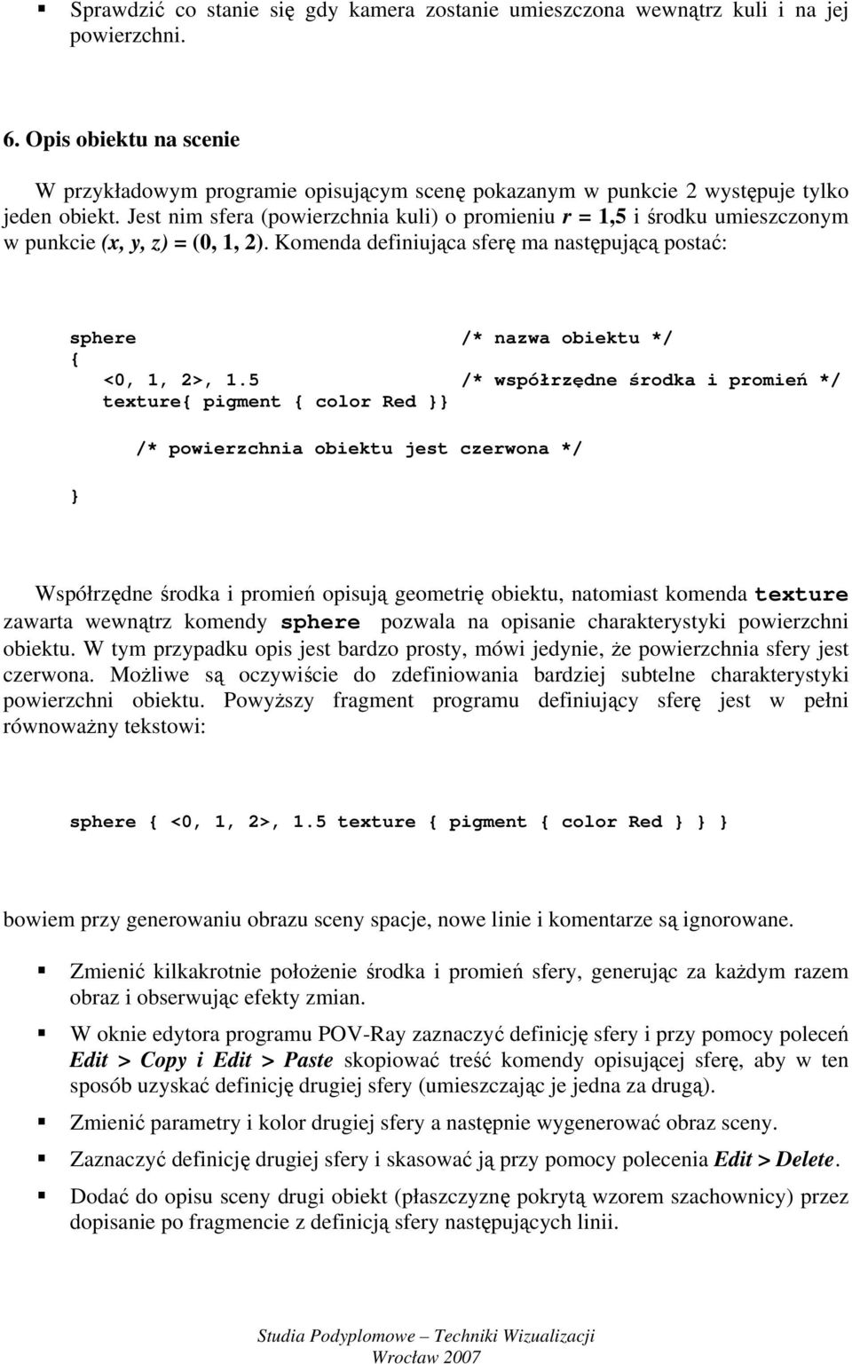 Jest nim sfera (powierzchnia kuli) o promieniu r = 1,5 i środku umieszczonym w punkcie (x, y, z) = (0, 1, 2).