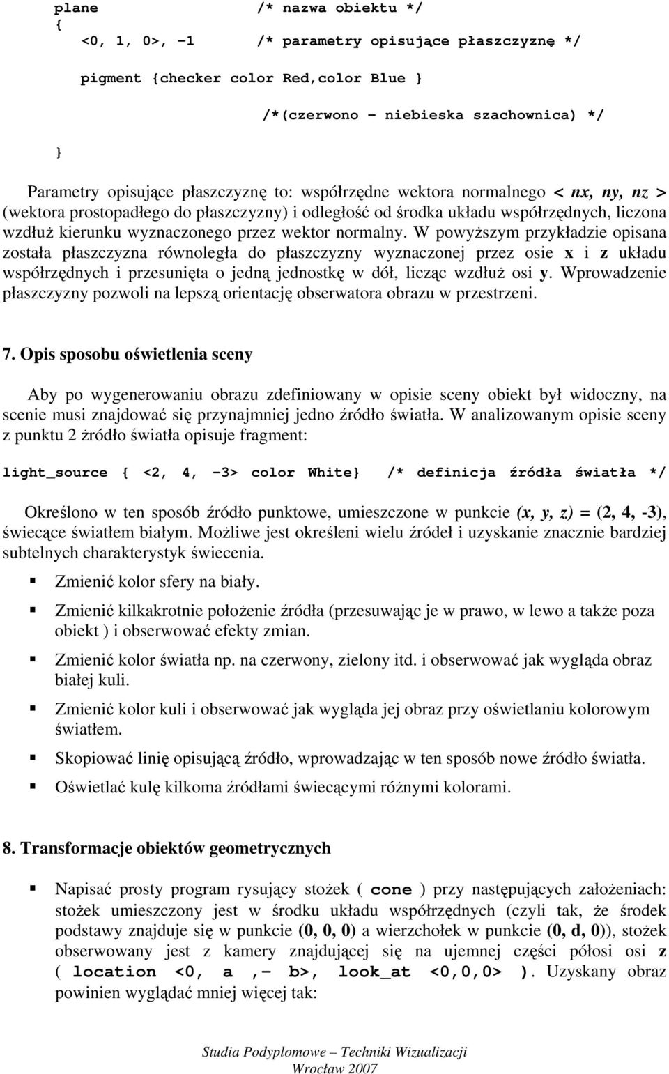 W powyższym przykładzie opisana została płaszczyzna równoległa do płaszczyzny wyznaczonej przez osie x i z układu współrzędnych i przesunięta o jedną jednostkę w dół, licząc wzdłuż osi y.