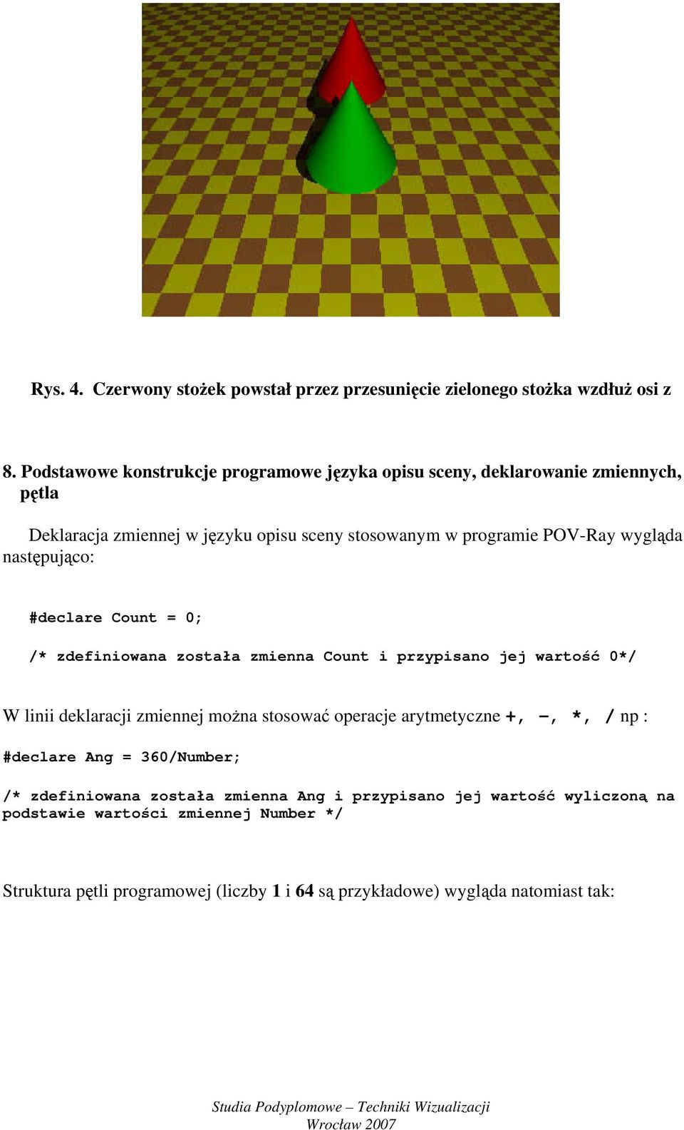 wygląda następująco: #declare Count = 0; /* zdefiniowana została zmienna Count i przypisano jej wartość 0*/ W linii deklaracji zmiennej można stosować operacje