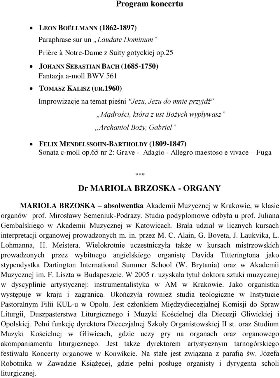 65 nr 2: Grave - Adagio - Allegro maestoso e vivace Fuga *** Dr MARIOLA BRZOSKA - ORGANY MARIOLA BRZOSKA absolwentka Akademii Muzycznej w Krakowie, w klasie organów prof. Mirosławy Semeniuk-Podrazy.