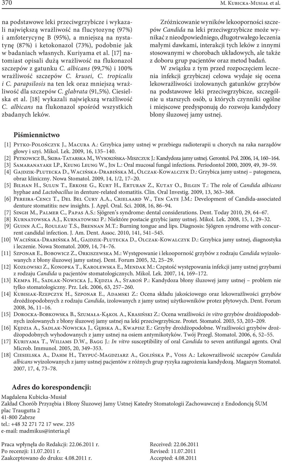 Kuriyama et al. [7] natomiast opisali dużą wrażliwość na flukonazol szczepów z gatunku C. albicans (99,7%) i 00% wrażliwość szczepów C. krusei, C. tropicalis i C.
