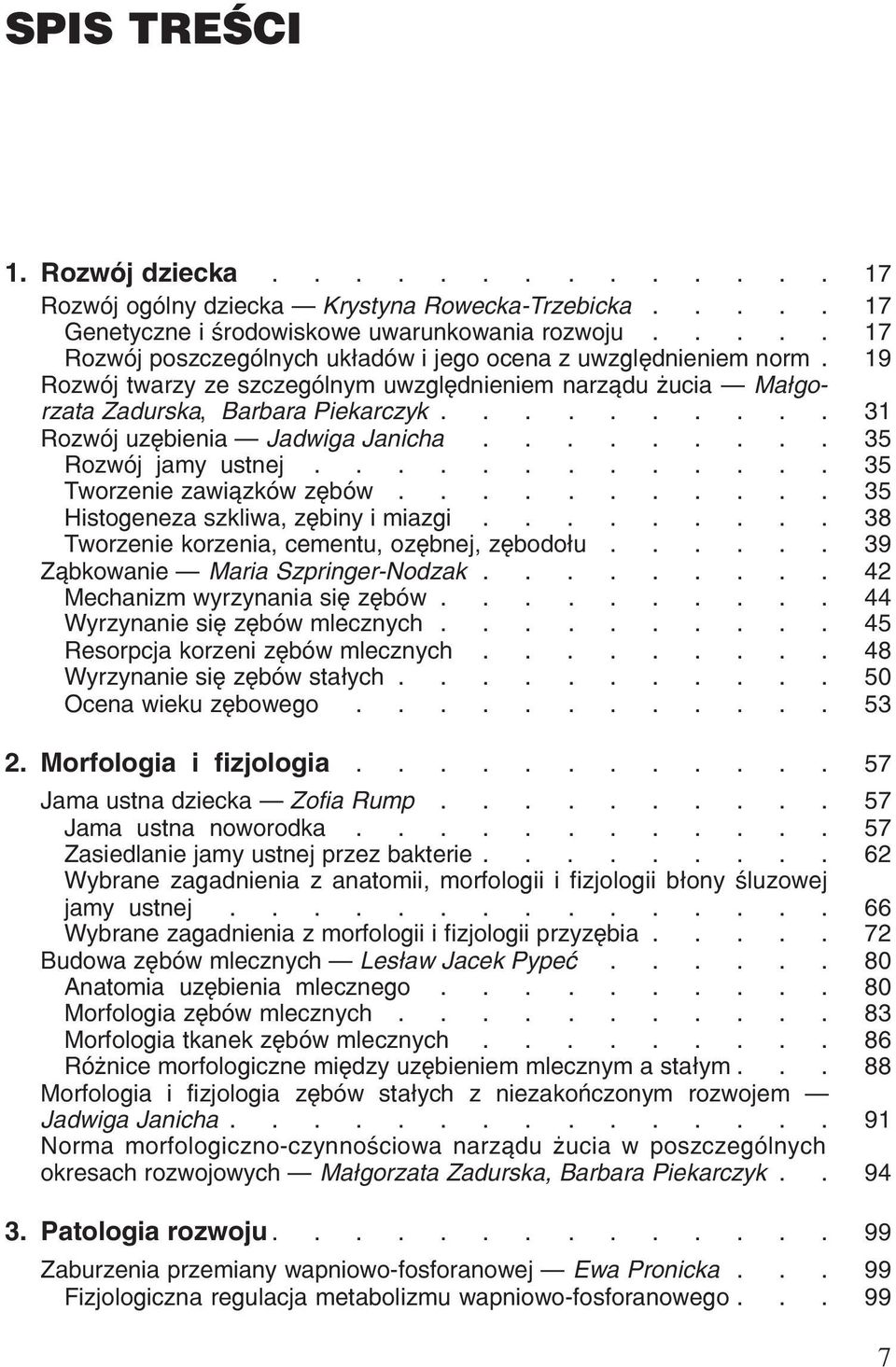 zêbów 035 Histogeneza szkliwa, zêbiny i miazgi 038 Tworzenie korzenia, cementu, ozêbnej, zêbodo³u 039 Z¹bkowanie Maria Szpringer-Nodzak 042 Mechanizm wyrzynania siê zêbów Wyrzynanie siê zêbów