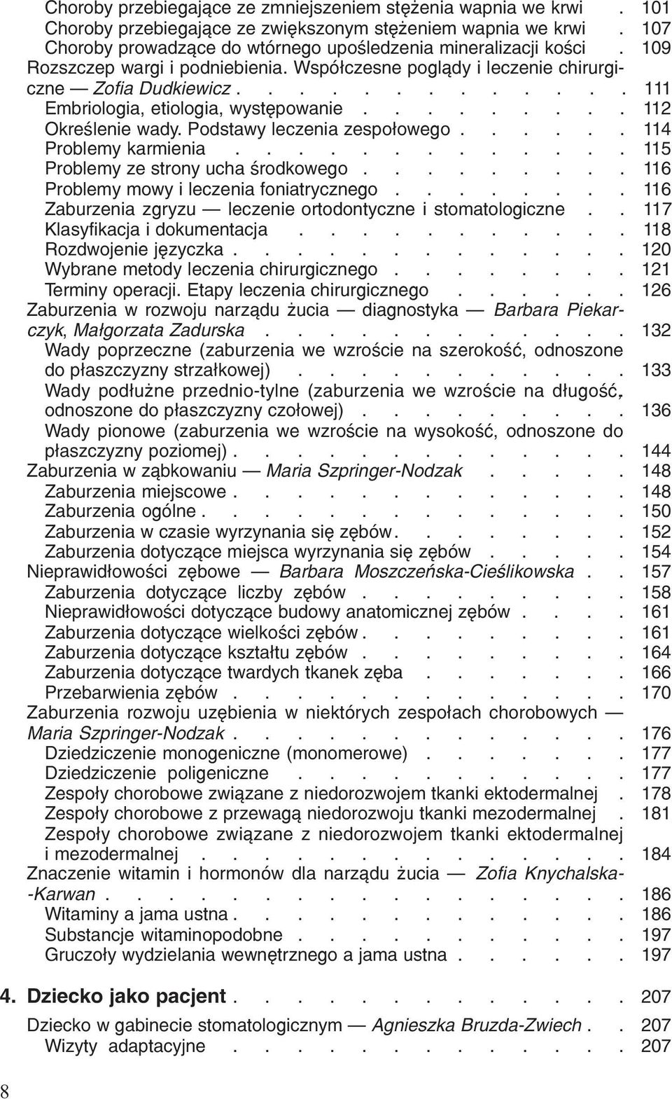 Problemy karmienia 115 Problemy ze strony ucha œrodkowego 116 Problemy mowy i leczenia foniatrycznego 116 Zaburzenia zgryzu leczenie ortodontyczne i stomatologiczne 117 Klasyfikacja i dokumentacja