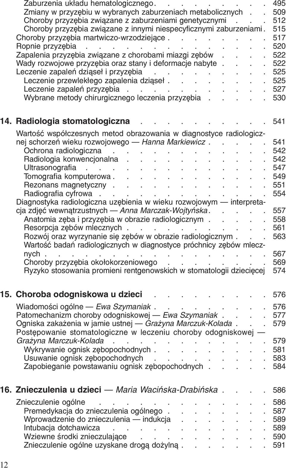 deformacje nabyte 522 522 Leczenie zapaleñ dzi¹se³ i przyzêbia 525 Leczenie przewlek³ego zapalenia dzi¹se³ 525 Leczenie zapaleñ przyzêbia 527 Wybrane metody chirurgicznego leczenia przyzêbia 530 14