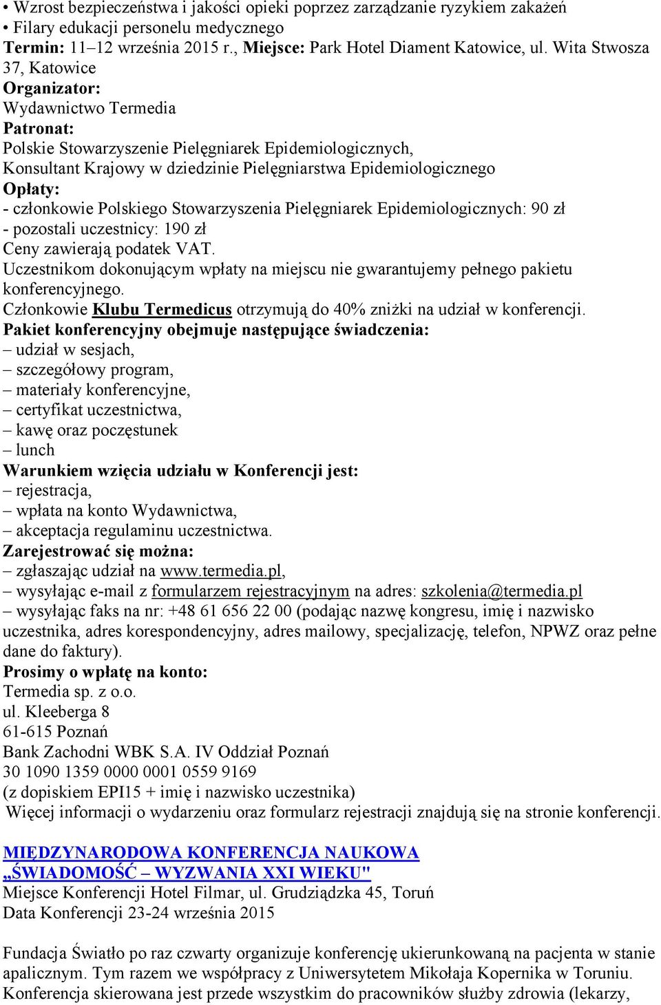 - członkowie Polskiego Stowarzyszenia Pielęgniarek Epidemiologicznych: 90 zł - pozostali uczestnicy: 190 zł Ceny zawierają podatek VAT.