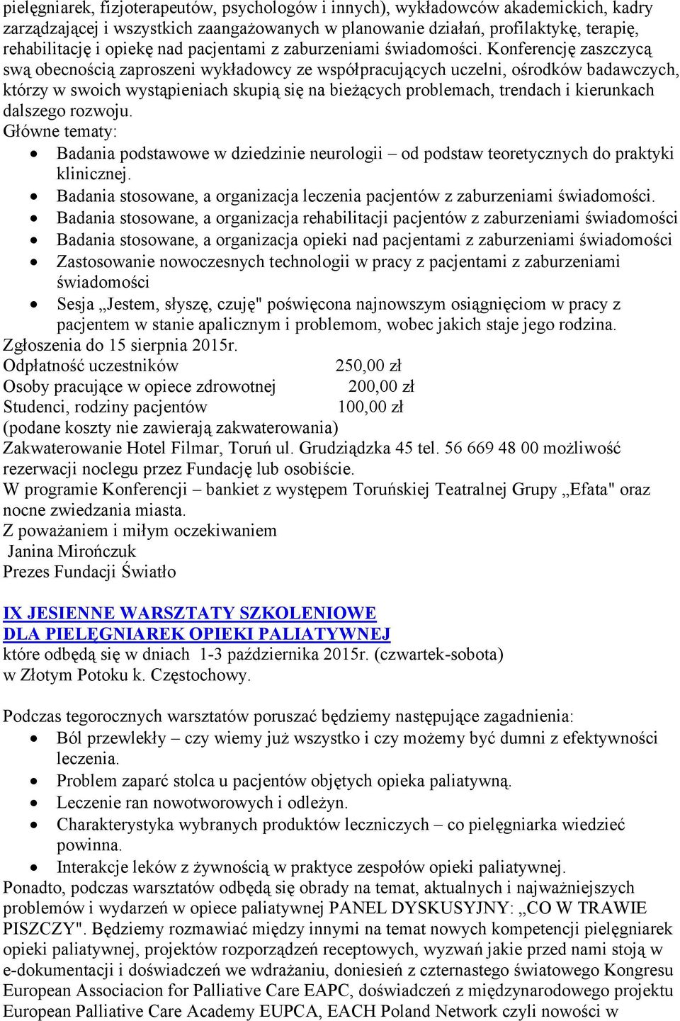 Konferencję zaszczycą swą obecnością zaproszeni wykładowcy ze współpracujących uczelni, ośrodków badawczych, którzy w swoich wystąpieniach skupią się na bieżących problemach, trendach i kierunkach