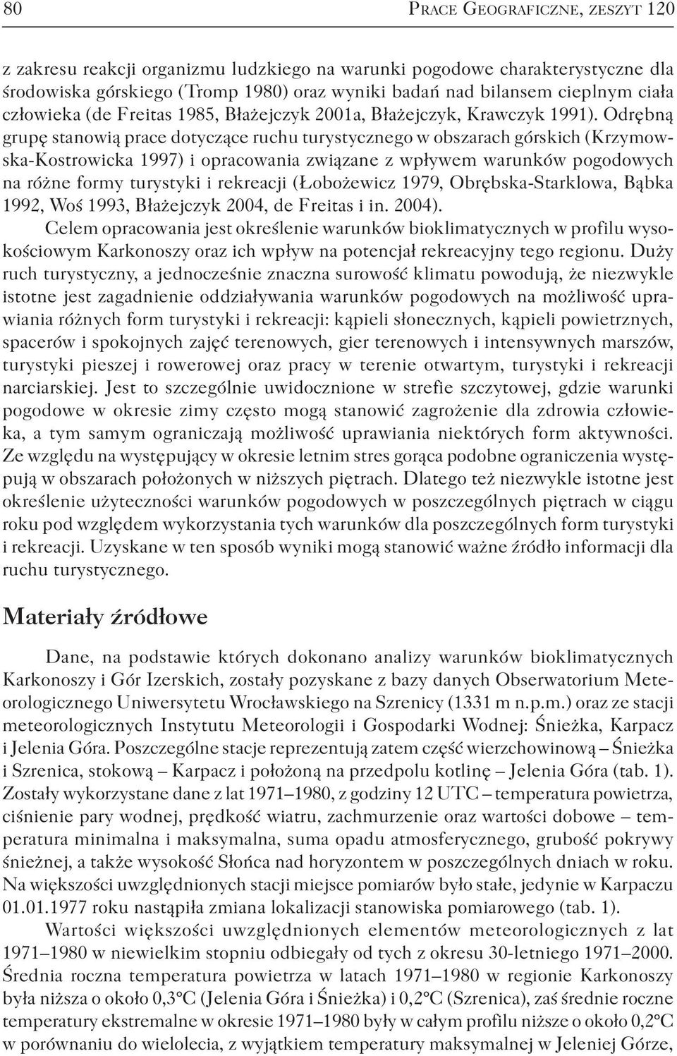 Odrębną grupę stanowią prace dotyczące ruchu turystycznego w obszarach górskich (Krzymowska-Kostrowicka 1997) i opracowania związane z wpływem warunków pogodowych na różne formy turystyki i rekreacji