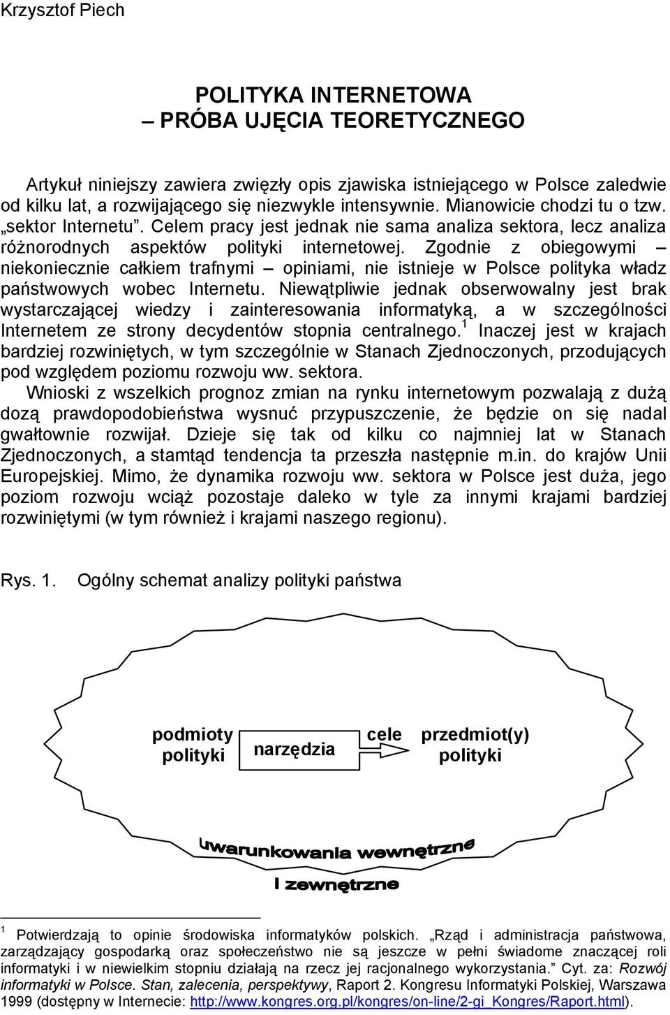 Zgodnie z obiegowymi niekoniecznie całkiem trafnymi opiniami, nie istnieje w Polsce polityka władz państwowych wobec Internetu.